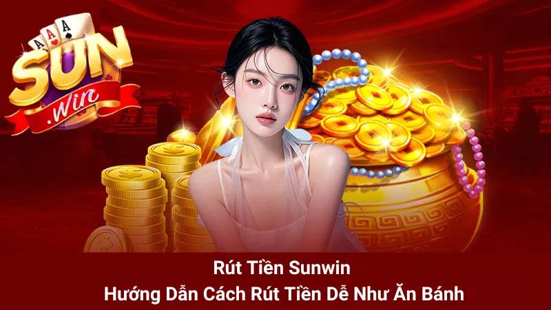 Hướng Dẫn Rút Tiền Sunwin - Rút Nhanh, Không Lỗi, Tiền Về Ngay! 1 Huong Dan Rut Tien Sunwin Rut Nhanh Khong Loi Tien Ve Ngay